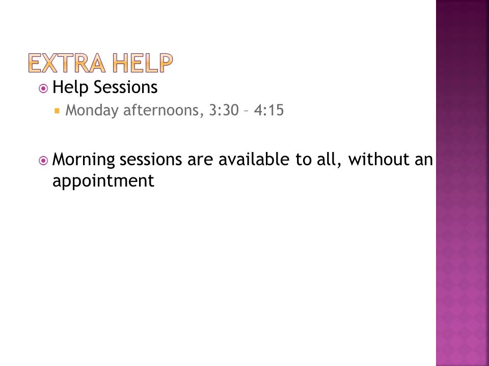 Help Sessions  Monday afternoons, 3:30 – 4:15  Morning sessions are available to all, without an appointment