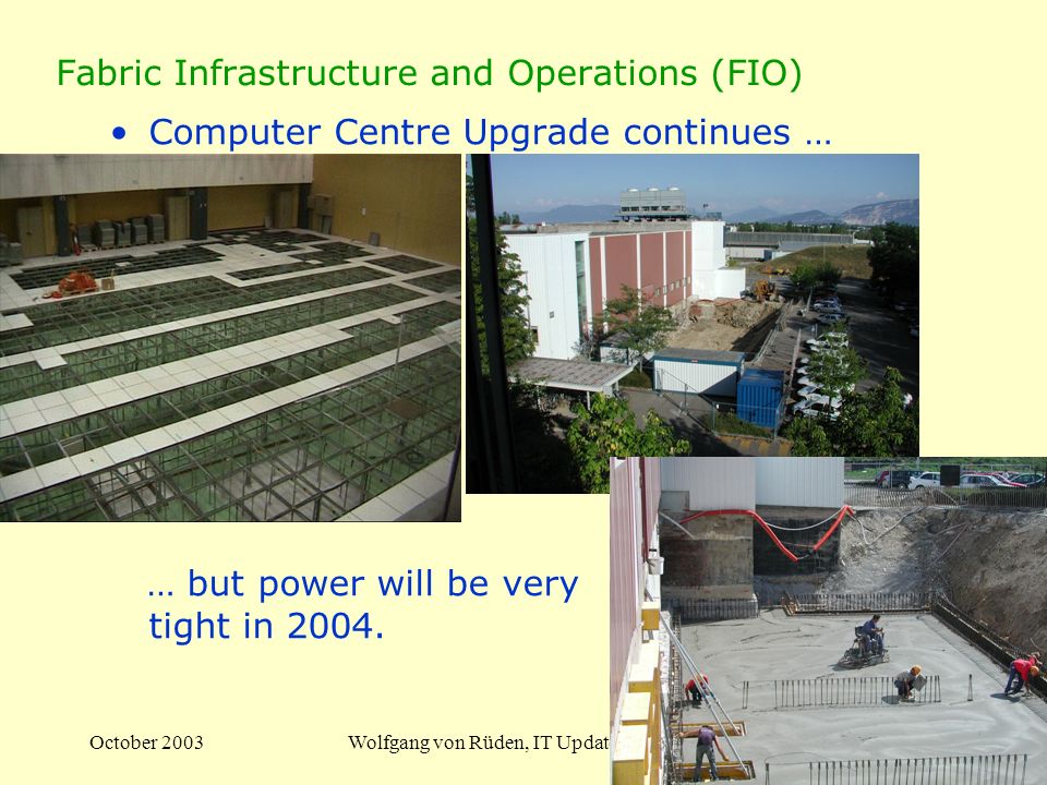 October 2003Wolfgang von Rüden, IT Update for Focus12 Fabric Infrastructure and Operations (FIO) Computer Centre Upgrade continues … … but power will be very tight in 2004.
