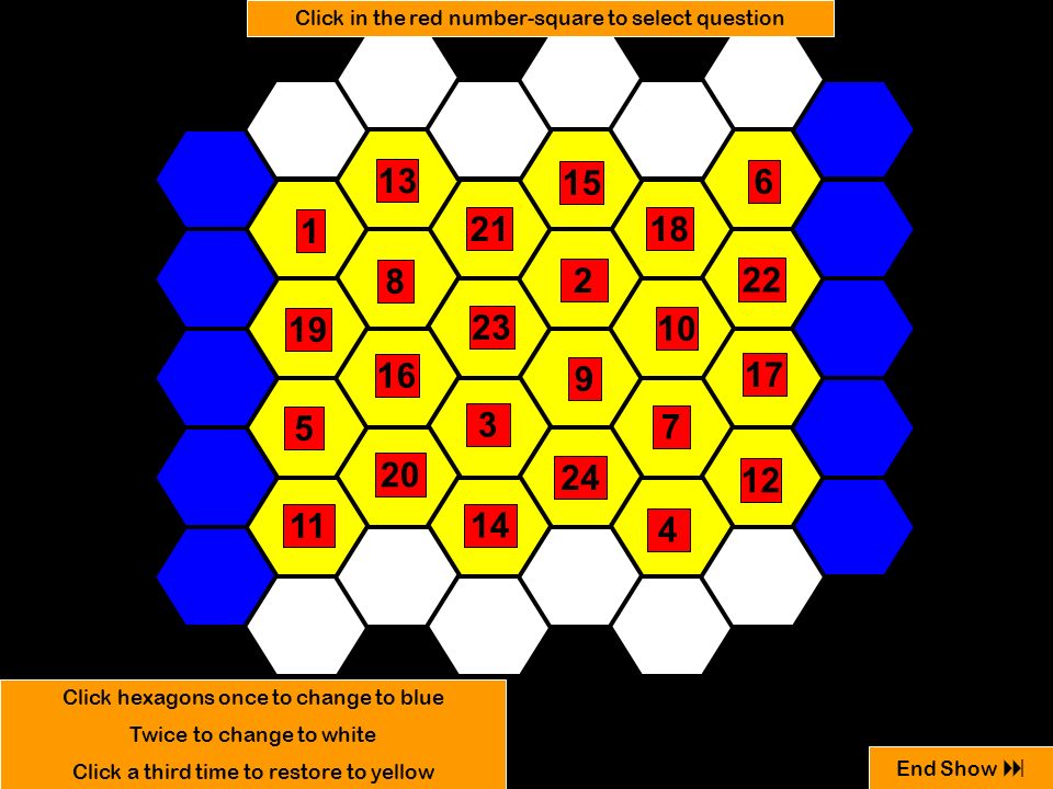 Click hexagons once to change to blue Twice to change to white Click a third time to restore to yellow End Show  Click in the red number-square to select question
