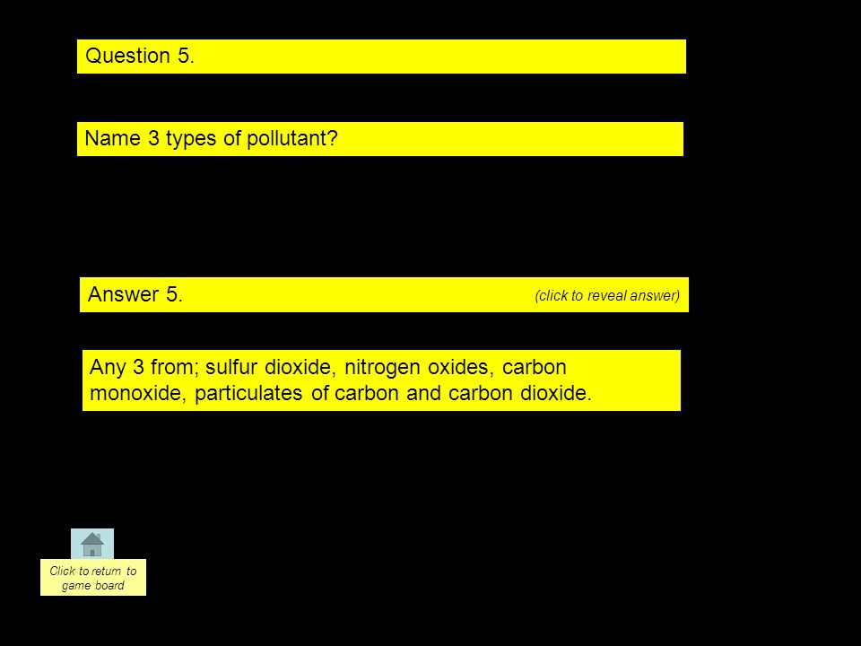 Question 5. Answer 5. Name 3 types of pollutant.