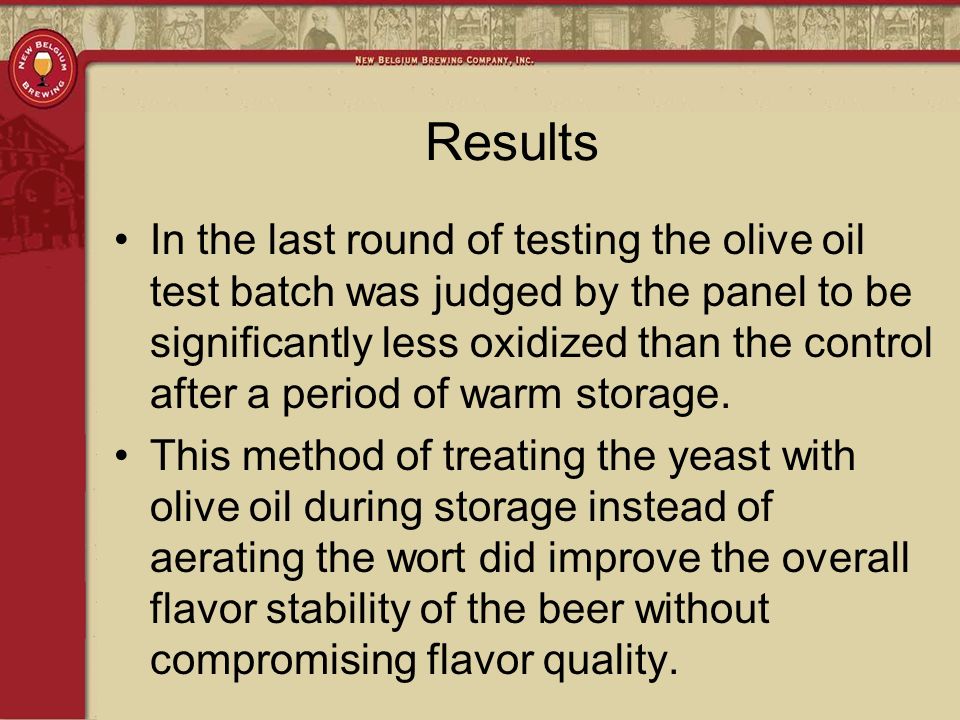 In the last round of testing the olive oil test batch was judged by the panel to be significantly less oxidized than the control after a period of warm storage.