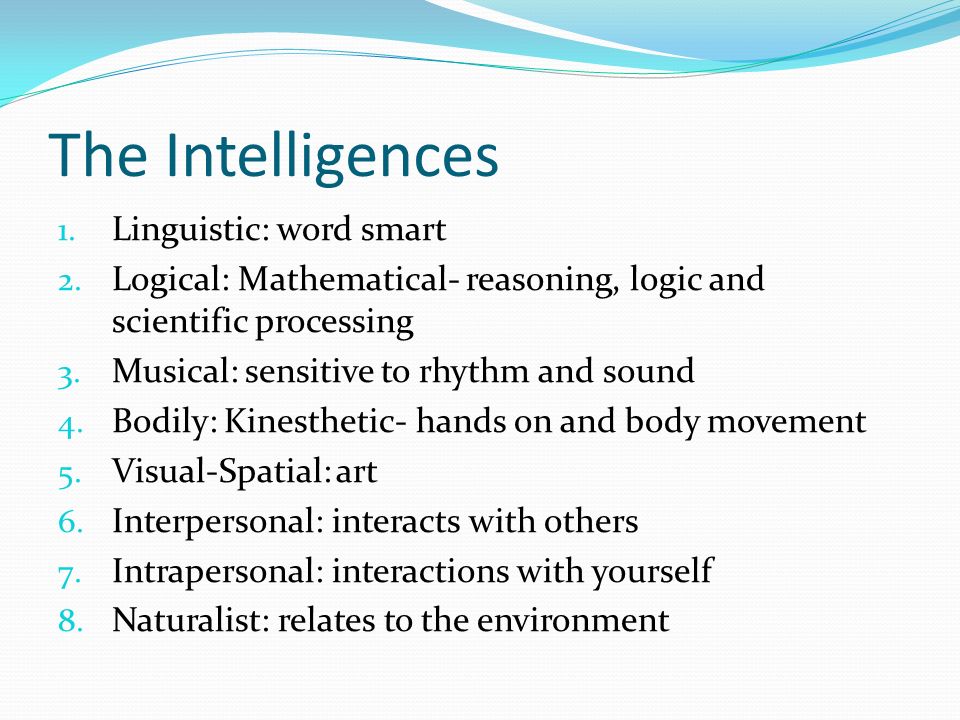 The Intelligences 1. Linguistic: word smart 2.