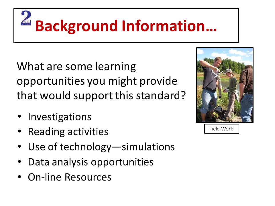 Background Information… Investigations Reading activities Use of technology—simulations Data analysis opportunities On-line Resources What are some learning opportunities you might provide that would support this standard.