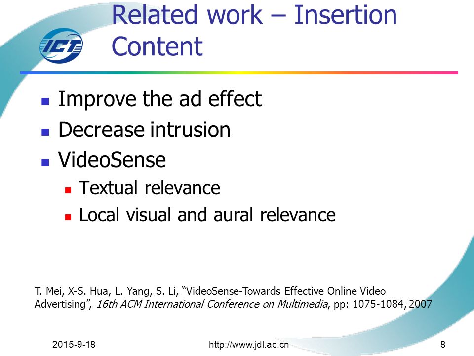 Related work – Insertion Content Improve the ad effect Decrease intrusion VideoSense Textual relevance Local visual and aural relevance T.