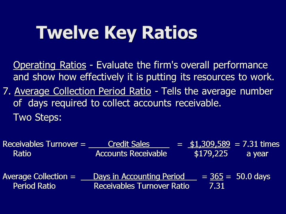 Twelve Key Ratios Operating Ratios - Evaluate the firm s overall performance and show how effectively it is putting its resources to work.