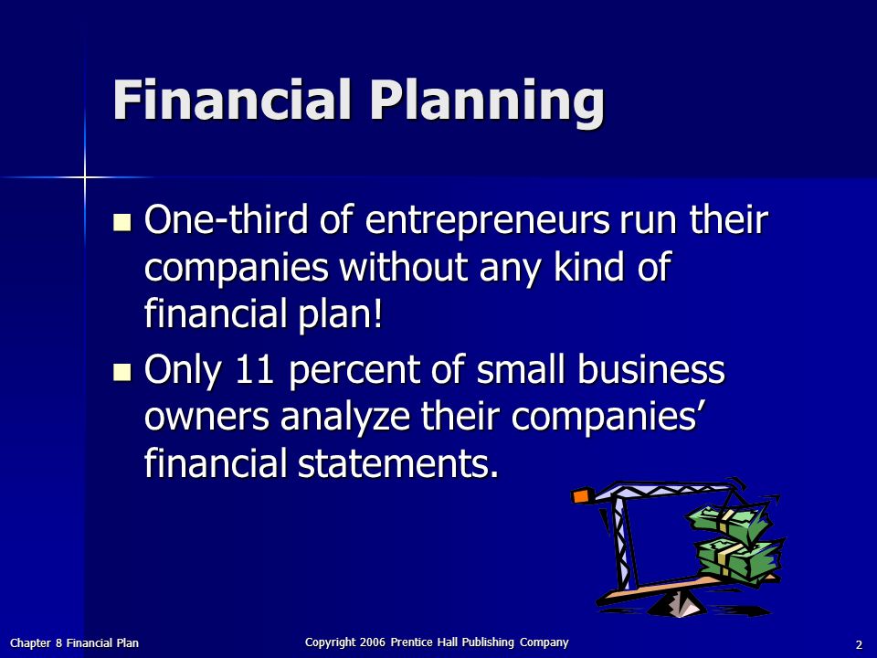 Chapter 8 Financial Plan Copyright 2006 Prentice Hall Publishing Company 2 Financial Planning One-third of entrepreneurs run their companies without any kind of financial plan.