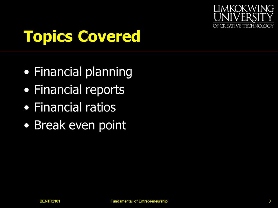 BENTR2101Fundamental of Entrepreneurship3 Topics Covered Financial planning Financial reports Financial ratios Break even point