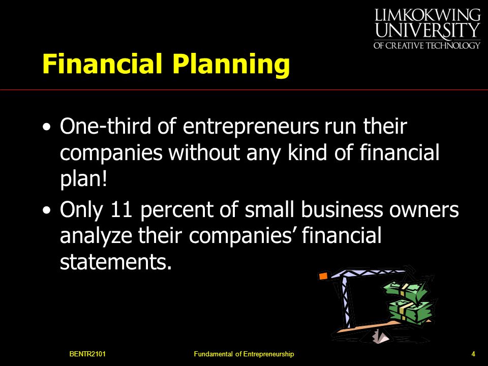 BENTR2101Fundamental of Entrepreneurship4 Financial Planning One-third of entrepreneurs run their companies without any kind of financial plan.