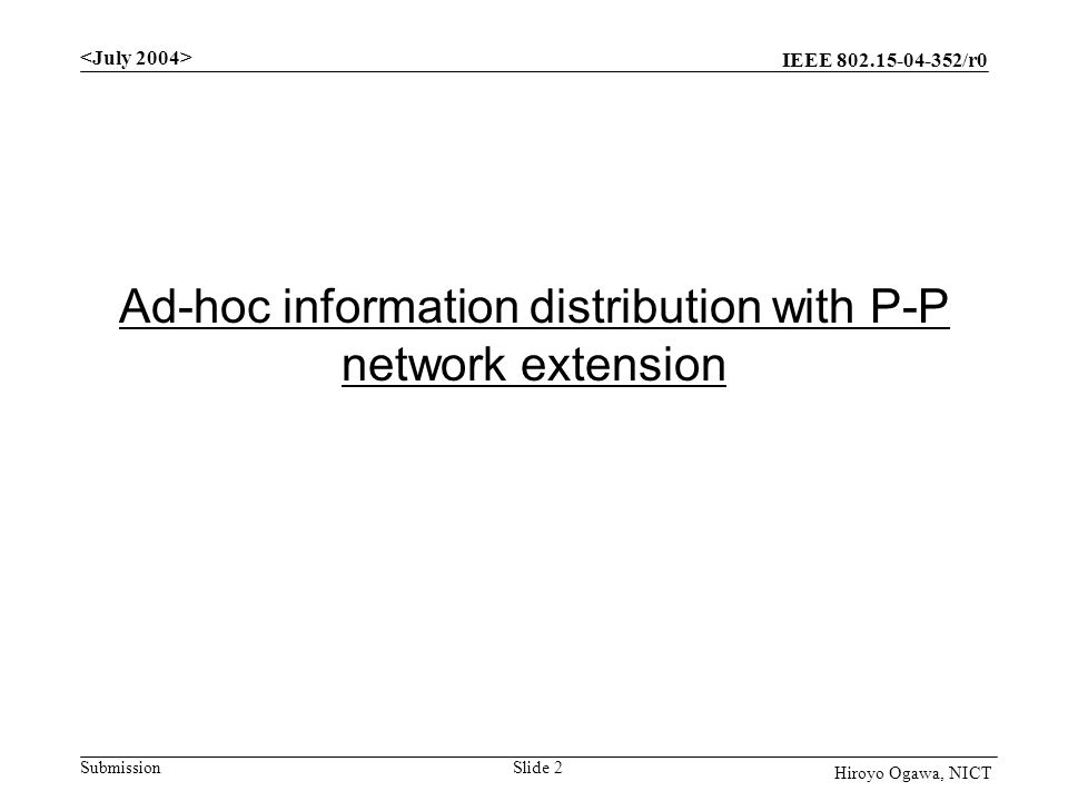 IEEE /r0 Submission Slide 2 Hiroyo Ogawa, NICT Ad-hoc information distribution with P-P network extension