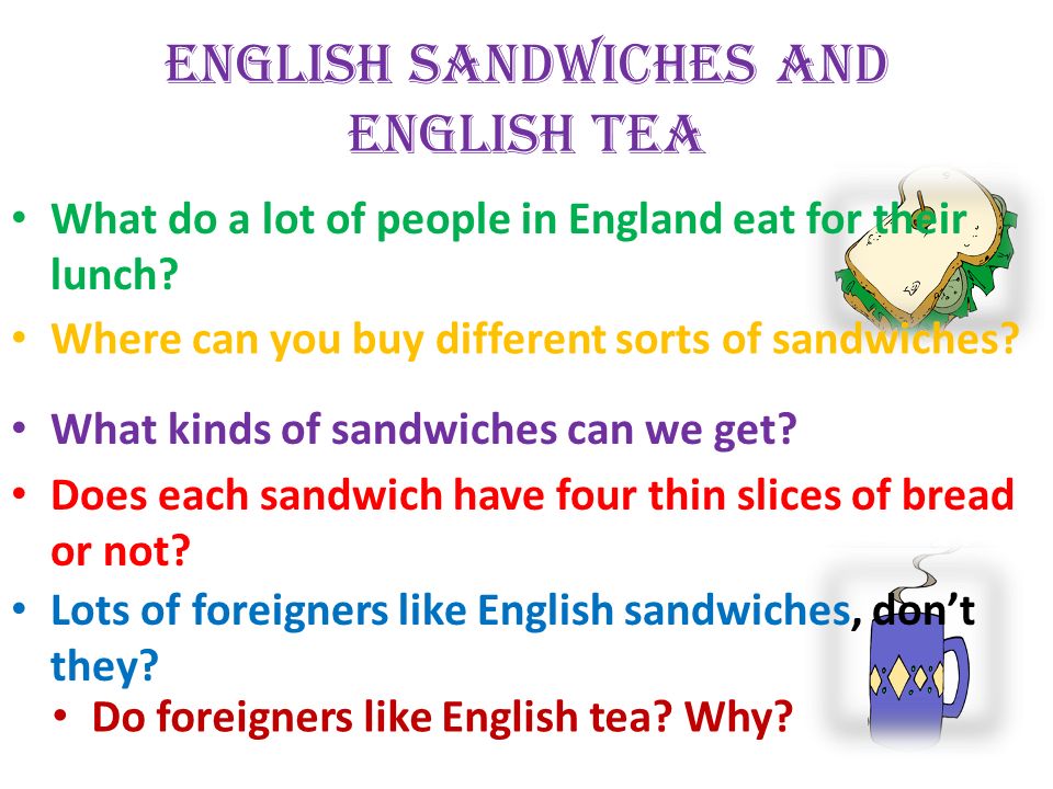 English sandwiches and English Tea What do a lot of people in England eat for their lunch.