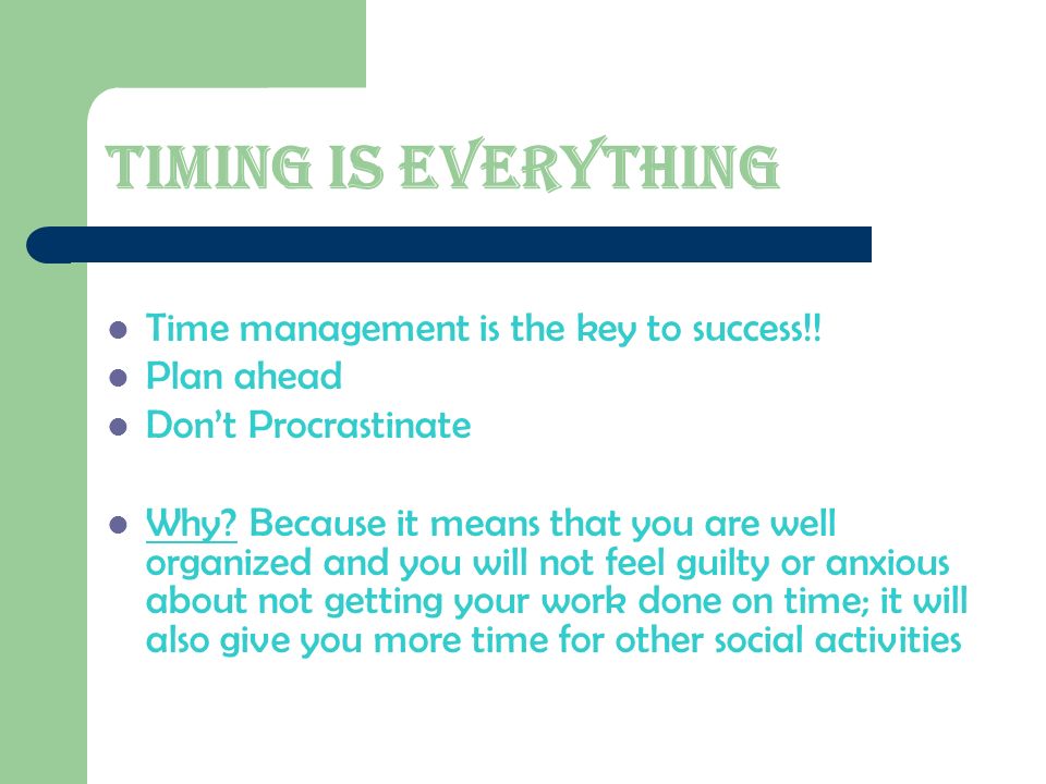 Timing IS Everything Time management is the key to success!.