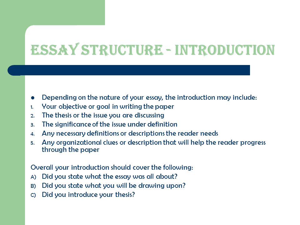 Essay structure - Introduction Depending on the nature of your essay, the introduction may include: 1.
