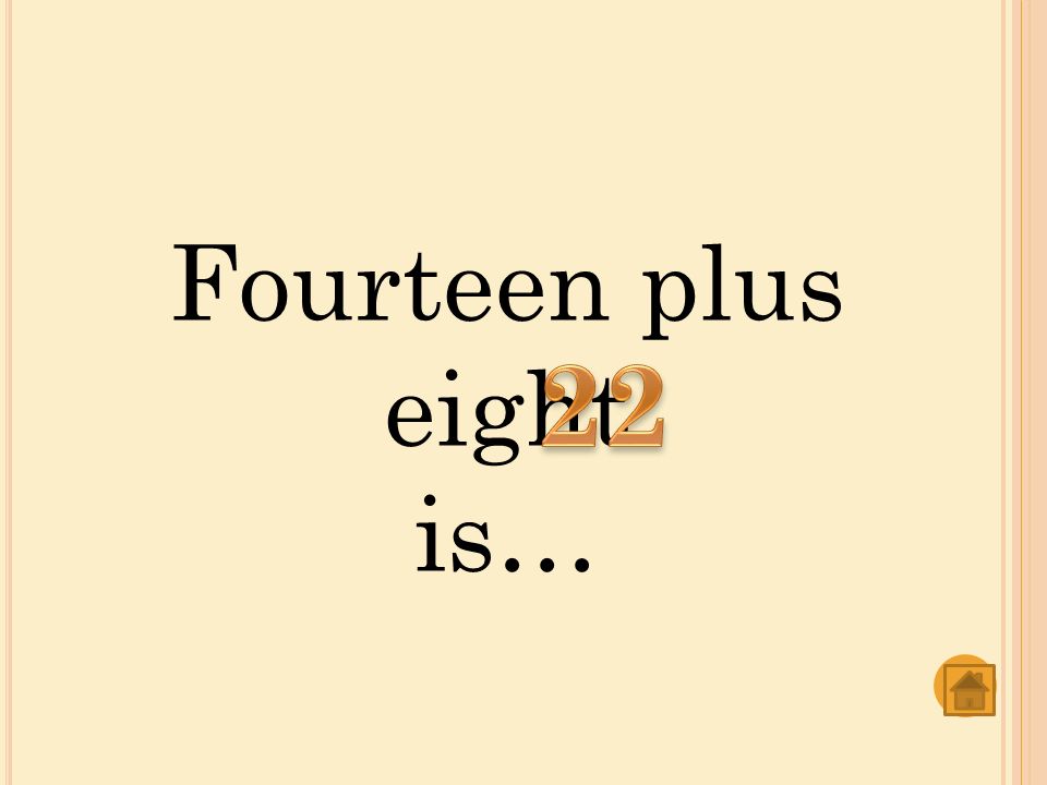 Fourteen plus eight is…