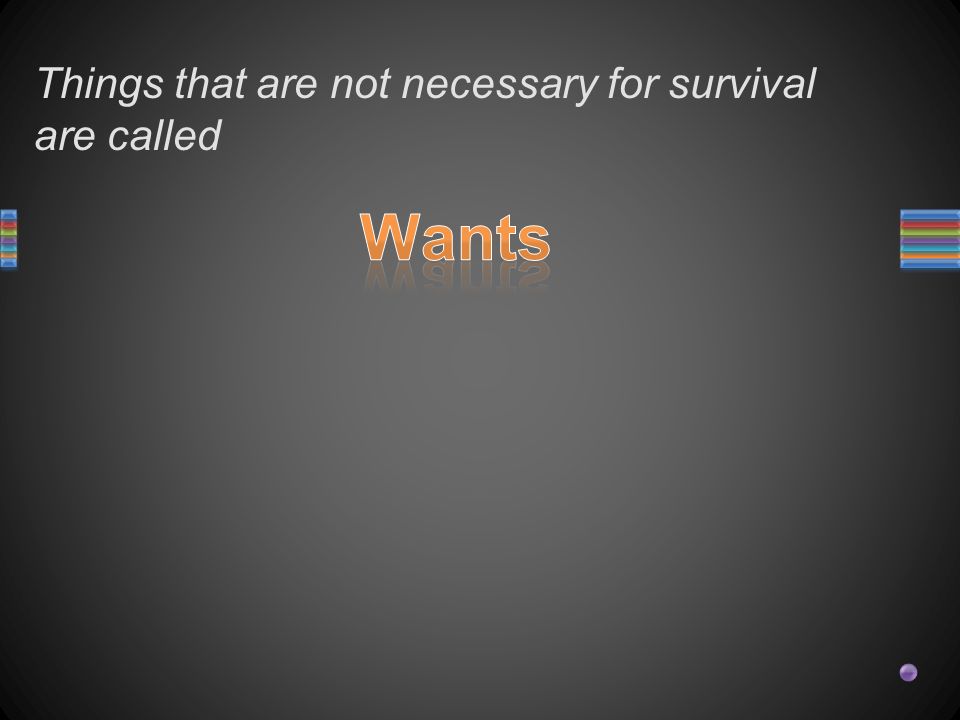 Things that are not necessary for survival are called