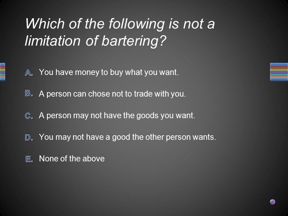Which of the following is not a limitation of bartering.