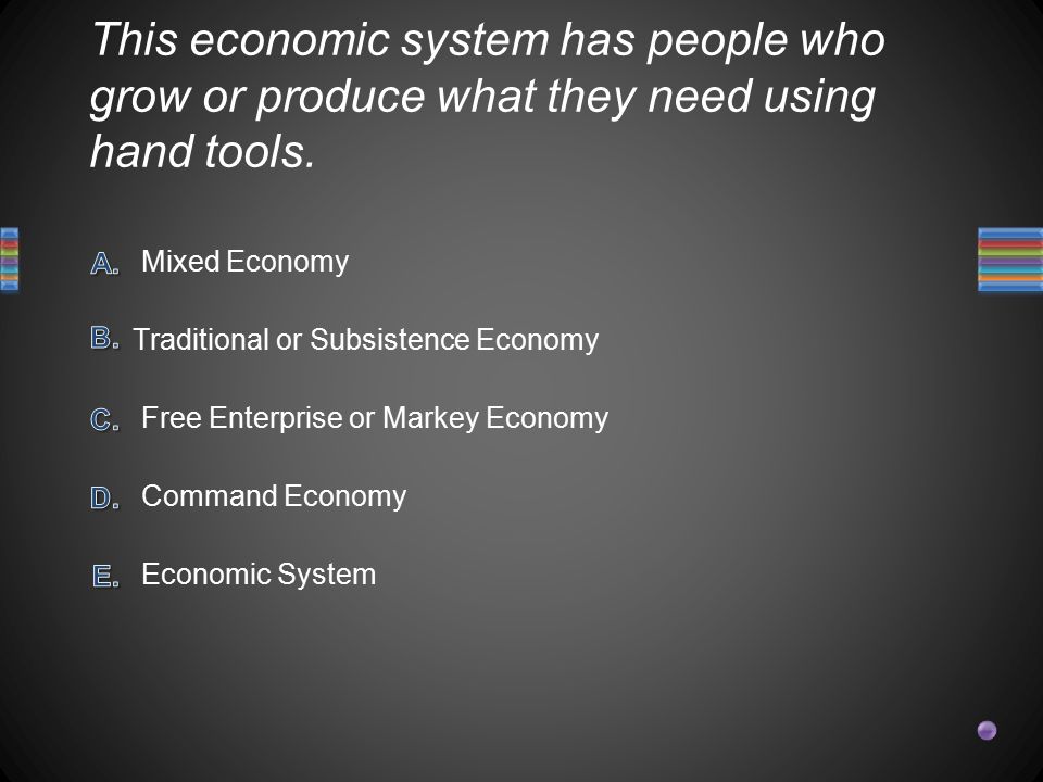 This economic system has people who grow or produce what they need using hand tools.