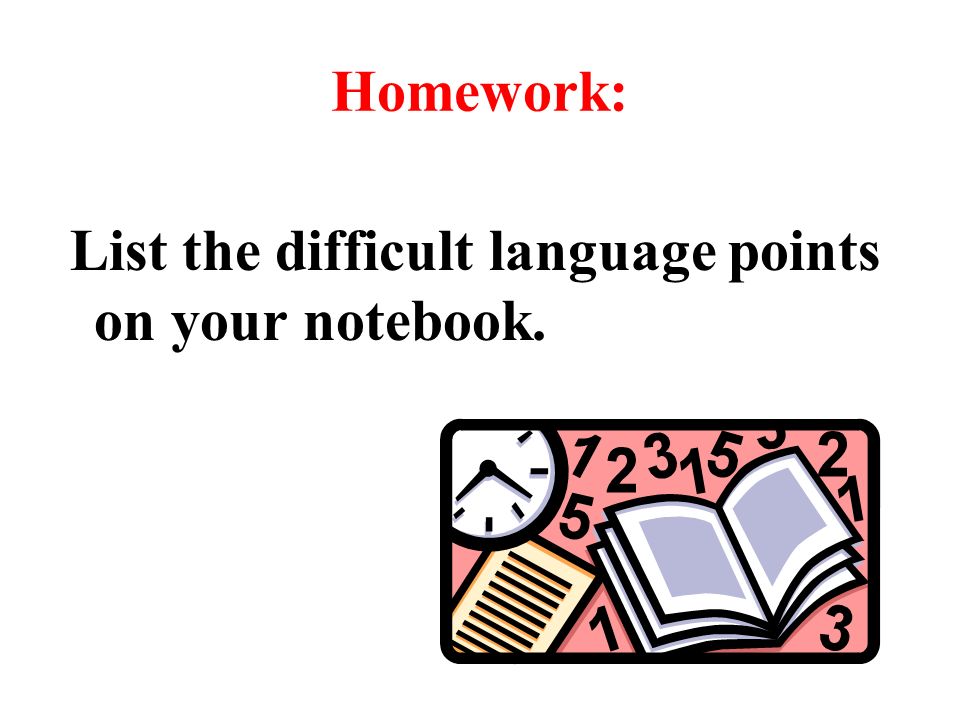 Homework: List the difficult language points on your notebook.