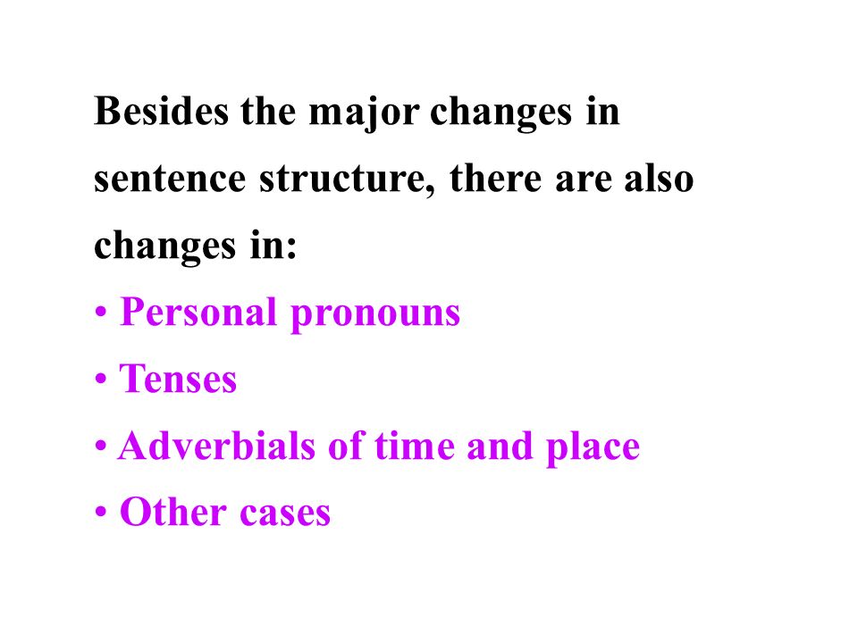 Besides the major changes in sentence structure, there are also changes in: Personal pronouns Tenses Adverbials of time and place Other cases