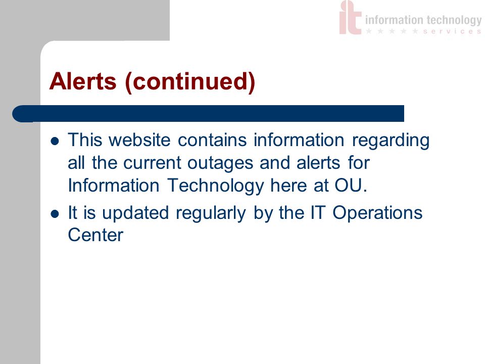Alerts (continued) This website contains information regarding all the current outages and alerts for Information Technology here at OU.