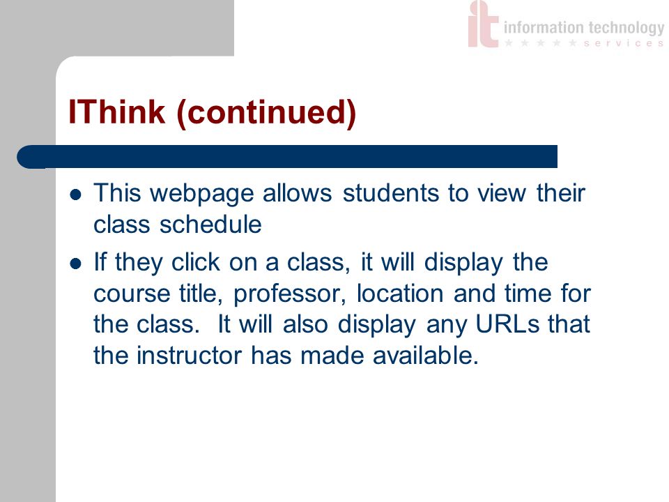IThink (continued) This webpage allows students to view their class schedule If they click on a class, it will display the course title, professor, location and time for the class.