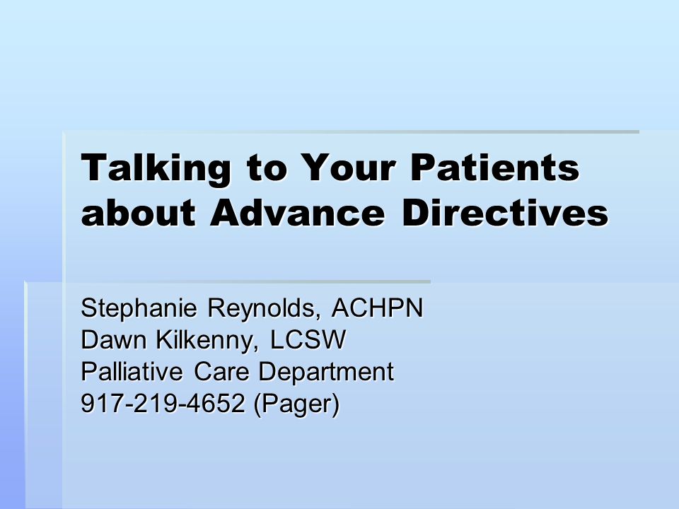 Talking to Your Patients about Advance Directives Stephanie Reynolds, ACHPN Dawn Kilkenny, LCSW Palliative Care Department (Pager)