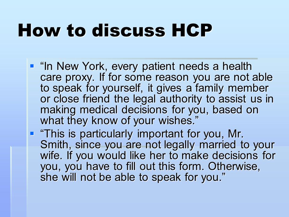 How to discuss HCP  In New York, every patient needs a health care proxy.