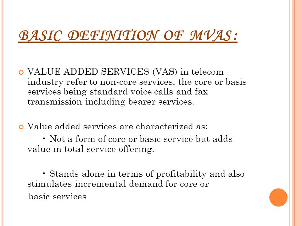 MOBILE VALUE ADDED SERVICES (MVAS). BASIC DEFINITION OF MVAS : VALUE ADDED  SERVICES (VAS) in telecom industry refer to non-core services, the core or.  - ppt download
