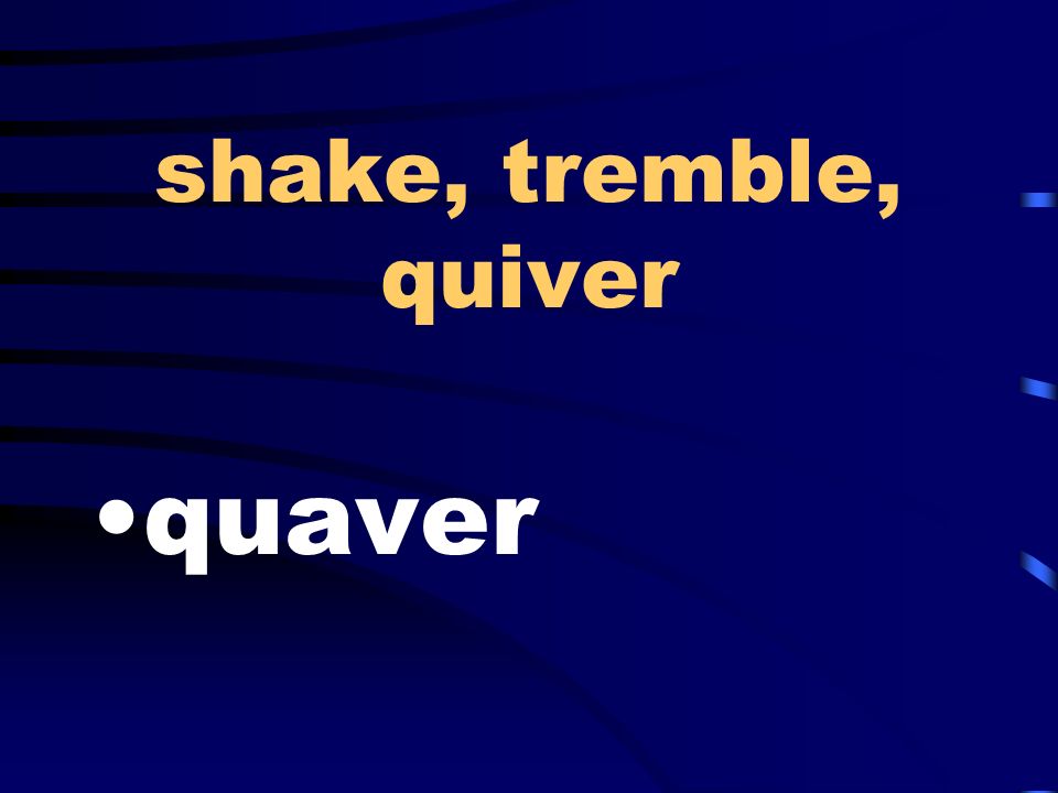 shake, tremble, quiver quaver