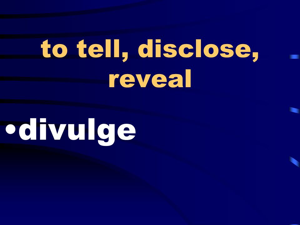 to tell, disclose, reveal divulge