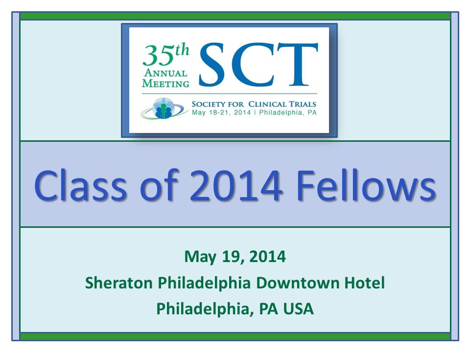 Class of 2014 Fellows May 19, 2014 Sheraton Philadelphia Downtown Hotel Philadelphia, PA USA
