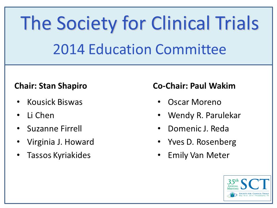 The Society for Clinical Trials 2014 Education Committee Kousick Biswas Li Chen Suzanne Firrell Virginia J.