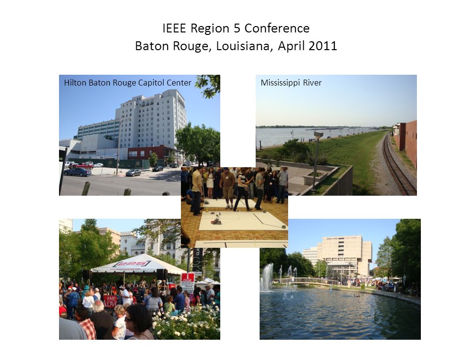 IEEE Region 5 Conference Baton Rouge, Louisiana, April 2011 Hilton Baton Rouge Capitol CenterMississippi River