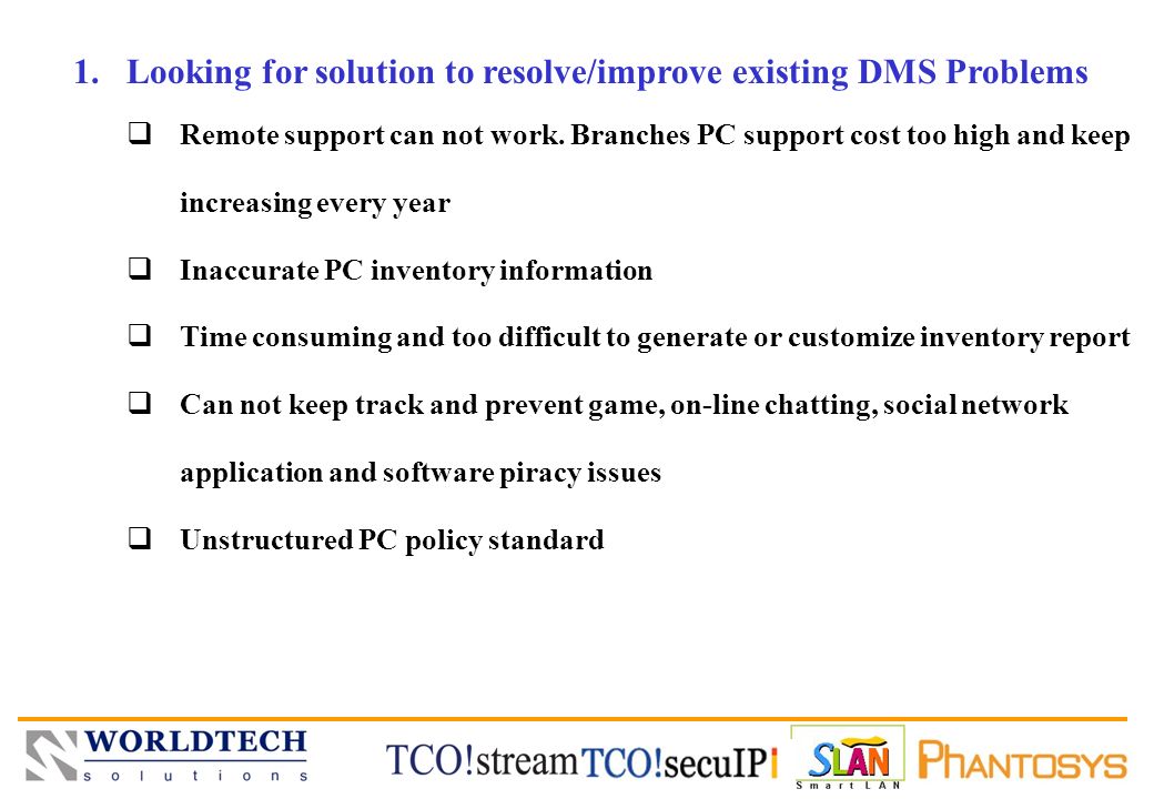 WORLDTECH SOLUTIONS 1.Looking for solution to resolve/improve existing DMS Problems  Remote support can not work.