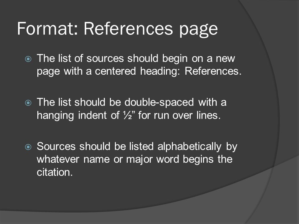 Format: References page  The list of sources should begin on a new page with a centered heading: References.