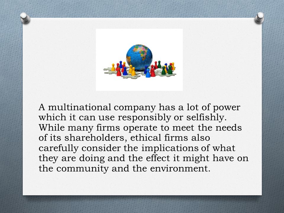 A multinational company has a lot of power which it can use responsibly or selfishly.