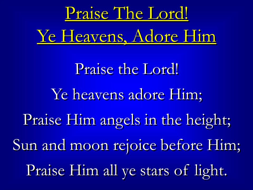 Praise The Lord. Ye Heavens, Adore Him Praise The Lord.