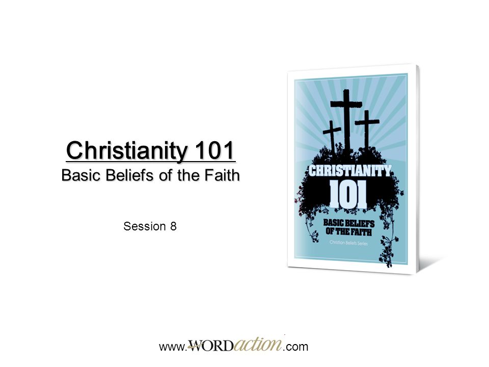 Christianity 101 Basic Beliefs of the Faith   Session 8