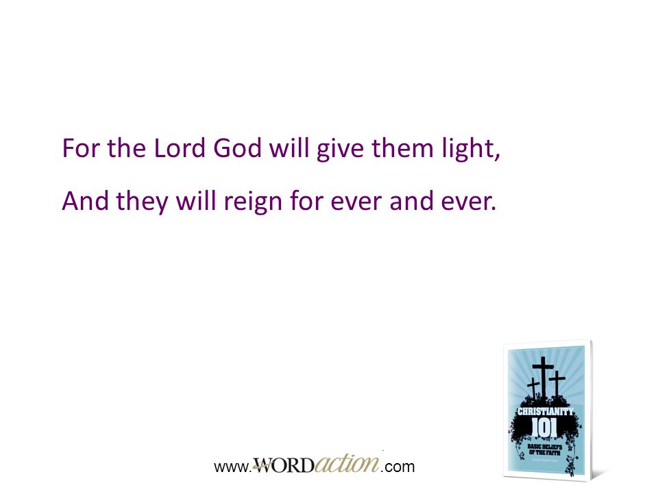 For the Lord God will give them light, And they will reign for ever and ever.