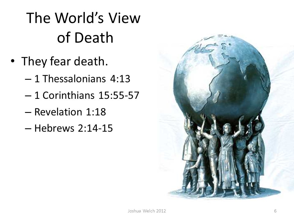 The World’s View of Death They fear death.