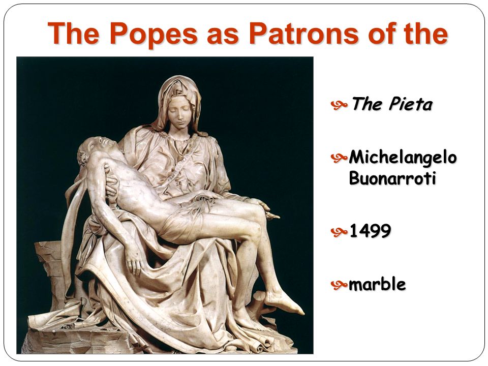 The Pieta Michelangelo Buonarroti 1499 marble The Popes as Patrons of the Arts