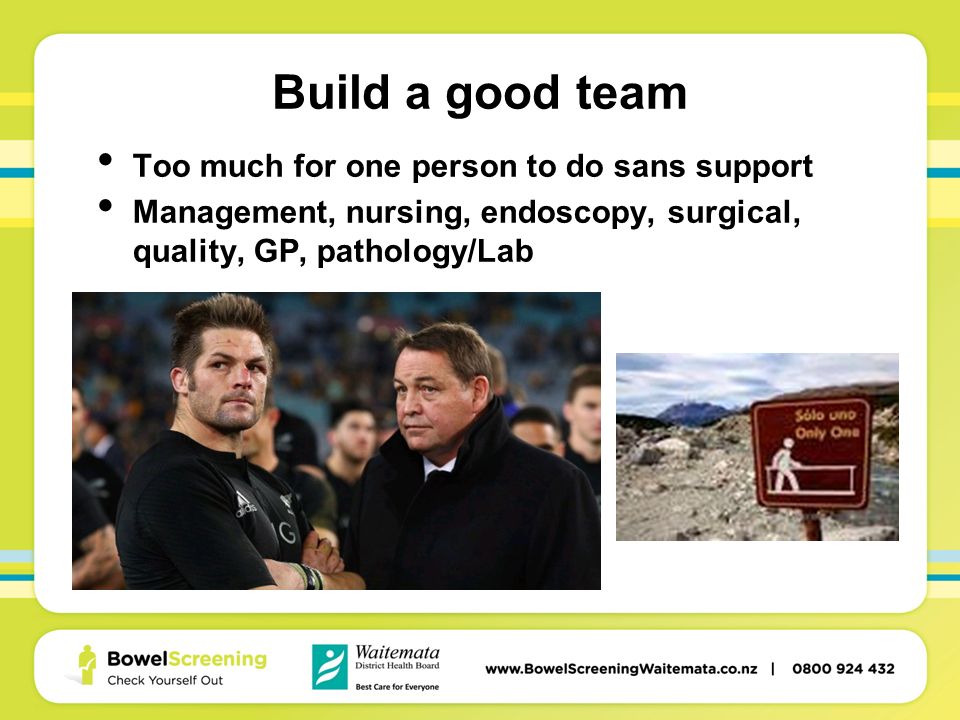 Build a good team Too much for one person to do sans support Management, nursing, endoscopy, surgical, quality, GP, pathology/Lab