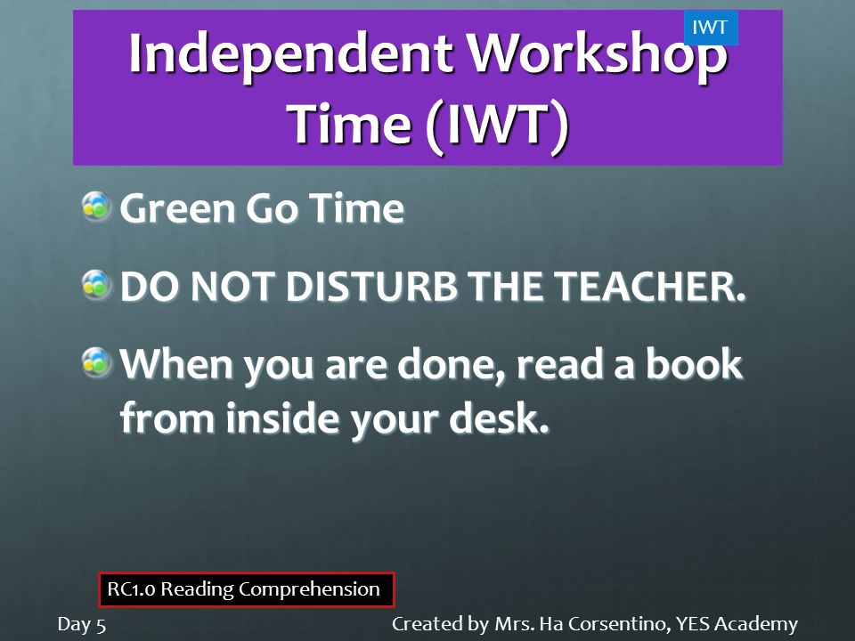 Independent Workshop Time (IWT) Green Go Time DO NOT DISTURB THE TEACHER.