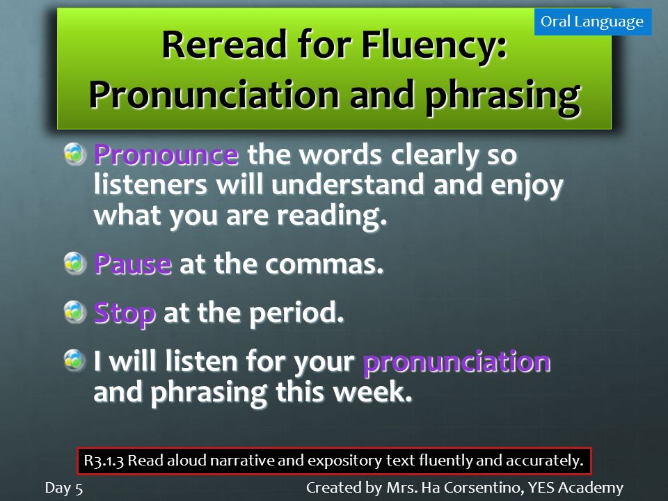 Reread for Fluency: Pronunciation and phrasing Pronounce the words clearly so listeners will understand and enjoy what you are reading.