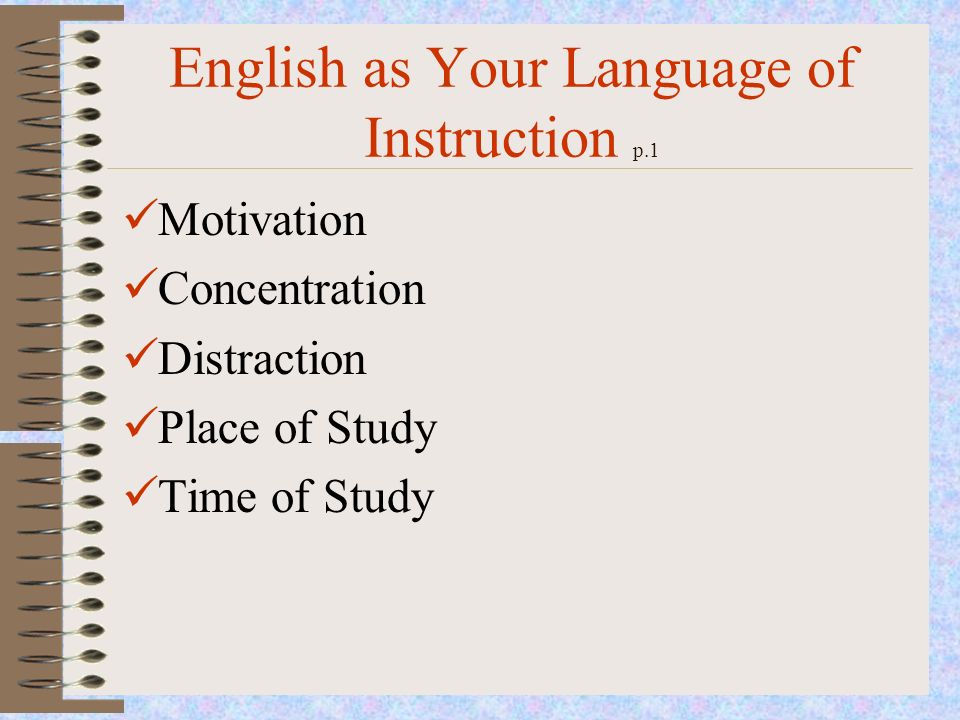 English as Your Language of Instruction p.1 Motivation Concentration Distraction Place of Study Time of Study