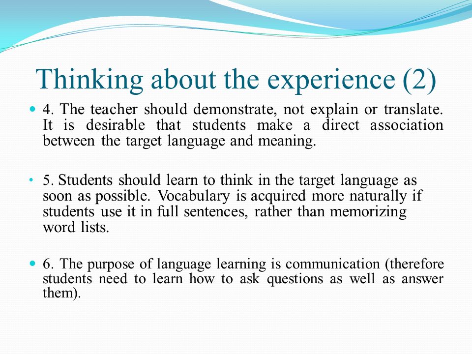 Thinking about the experience (2) 4. The teacher should demonstrate, not explain or translate.