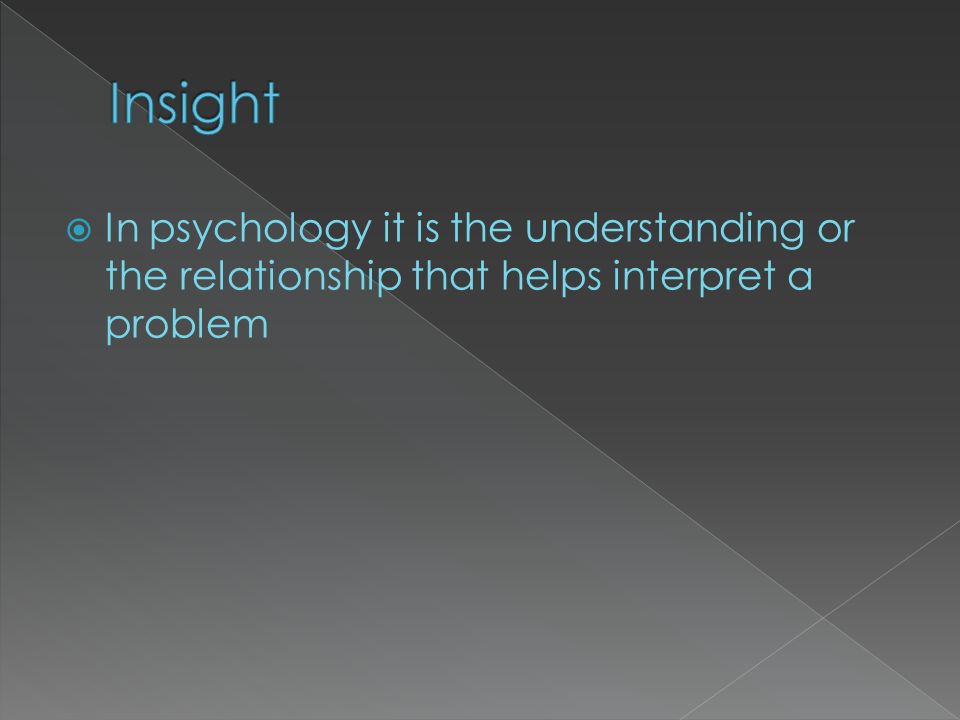  In psychology it is the understanding or the relationship that helps interpret a problem