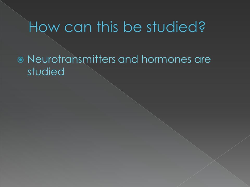  Neurotransmitters and hormones are studied