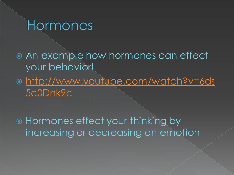  An example how hormones can effect your behavior.