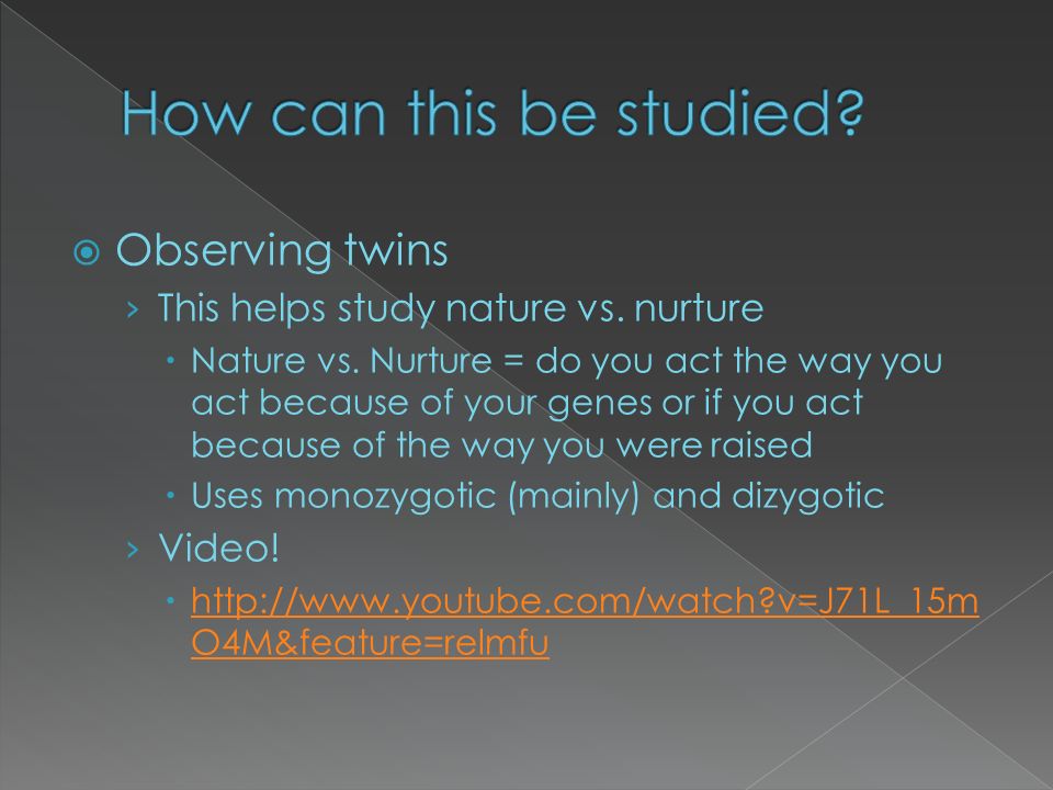  Observing twins › This helps study nature vs. nurture  Nature vs.