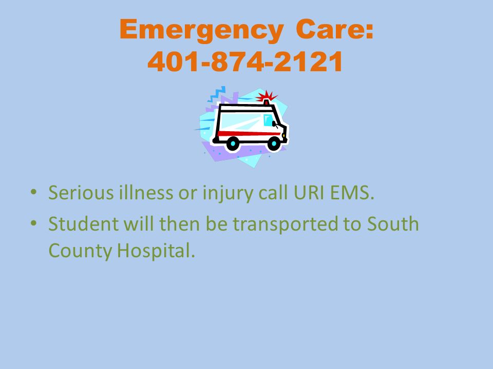 Emergency Care: Serious illness or injury call URI EMS.